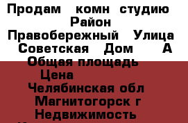 Продам 1 комн. студию  › Район ­ Правобережный › Улица ­ Советская › Дом ­ 123А/4 › Общая площадь ­ 41 › Цена ­ 1 350 000 - Челябинская обл., Магнитогорск г. Недвижимость » Квартиры продажа   